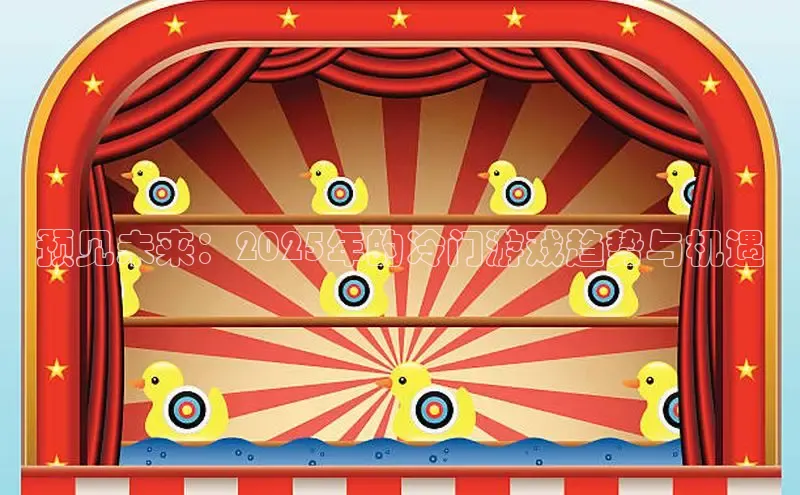 预见未来：2025年的冷门游戏趋势与机遇