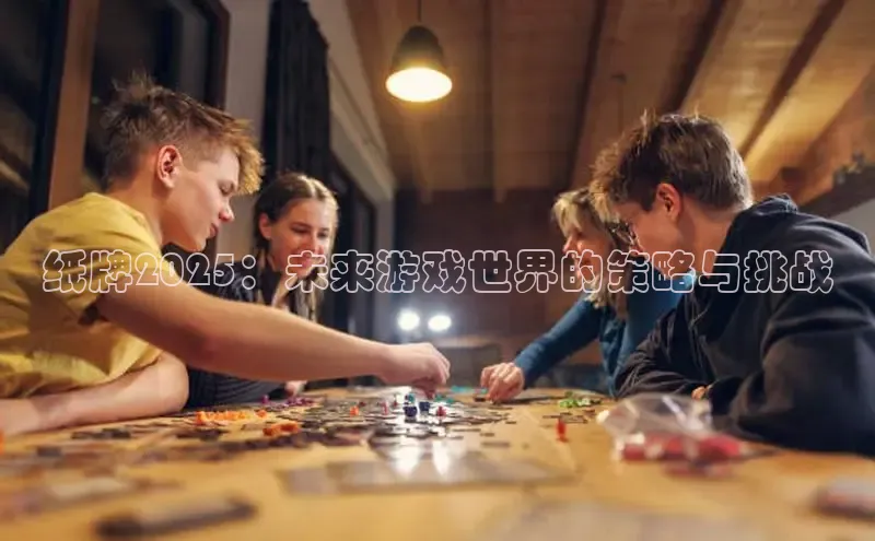 纸牌2025：未来游戏世界的策略与挑战